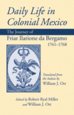 Daily Life In Colonial Mexico : the journey of Friar Ilarione da Bergamo, 1761-1768
