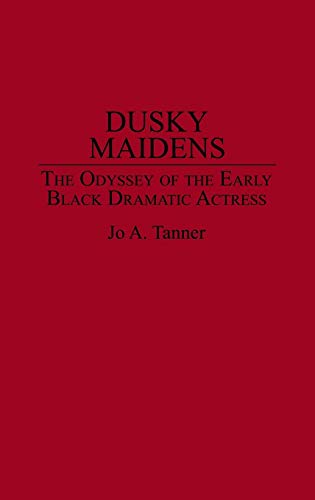 Dusky Maidens : the odyssey of the early black dramatic actress