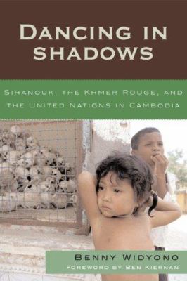 Dancing In Shadows : Sihanouk, the Khmer Rouge, and the United Nations in Cambodia