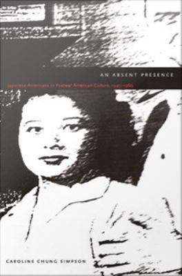 An absent presence : Japanese Americans in postwar American culture, 1945-1960