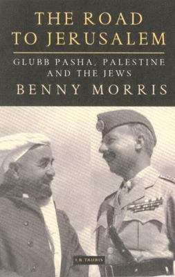 The Road To Jerusalem : Glubb Pasha, Palestine and the Jews