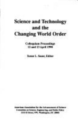 Science And Technology And The Changing World Order : colloquium proceedings, 12 and 13 April 1990