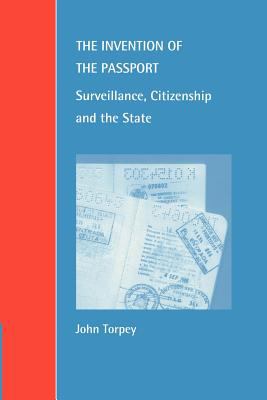 The Invention Of The Passport : surveillance, citizenship and the state