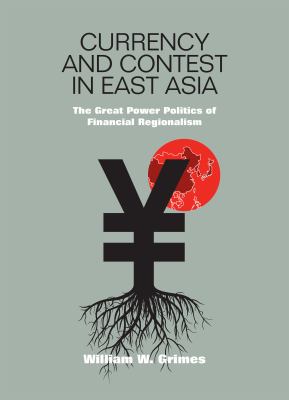 Currency And Contest In East Asia : the great power politics of financial regionalism