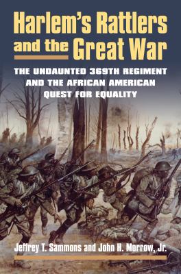 Harlem's Rattlers And The Great War : the undaunted 369th Regiment & the African American quest for equality