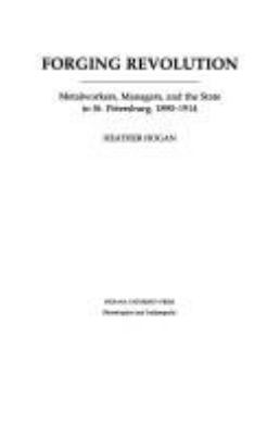 Forging Revolution : metalworkers, managers, and the State in St. Petersburg, 1890-1914