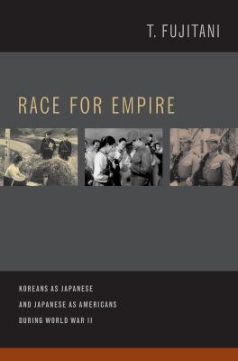 Race For Empire : Koreans as Japanese and Japanese as Americans during World War II