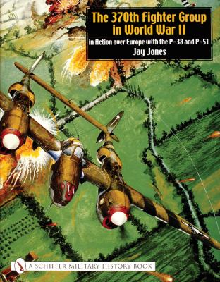 The 370th Fighter Group In World War Ii : in action over Europe with the P-38 and P-51