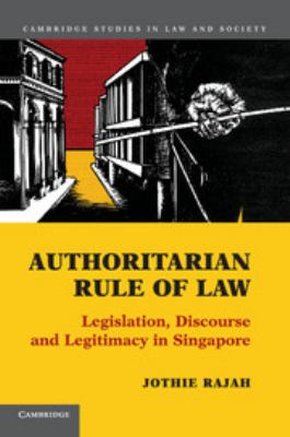 Authoritarian Rule Of Law : legislation, discourse and legitimacy in Singapore