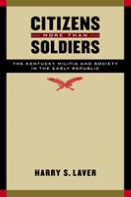 Citizens More Than Soldiers : the Kentucky militia and society in the early republic