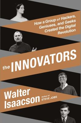 The Innovators : how a group of hackers, geniuses, and geeks created the digital revolution
