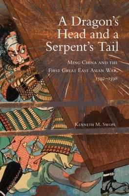 A Dragon's Head And A Serpent's Tail : Ming China and the first great East Asian war, 1592-1598