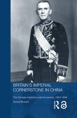 Britain's Imperial Cornerstone In China : the Chinese maritime customs service, 1854-1949