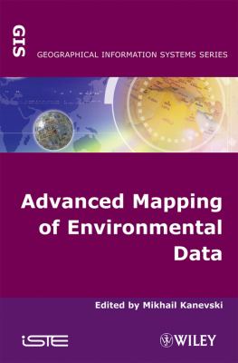 Advanced Mapping Of Environmental Data : geostatistics, machine learning and Bayesian maximum entropy