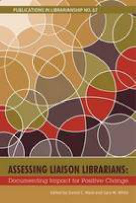 Assessing Liaison Librarians : documenting impact for positive change