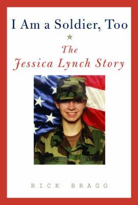 I Am A Soldier, Too : the Jessica Lynch story