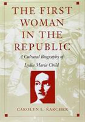 The First Woman In The Republic : a cultural biography of Lydia Maria Child