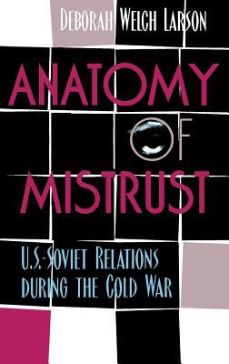 Anatomy Of Mistrust : U.S.-Soviet relations during the Cold War