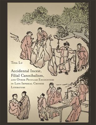 Accidental Incest, Filial Cannibalism, & Other Peculiar Encounters In Late Imperial Chinese Literature