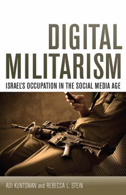 Digital Militarism : Israel's occupation in the social media age