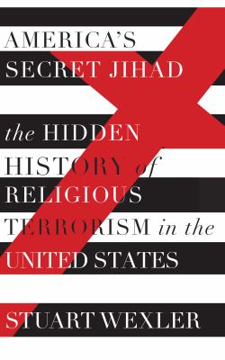 America's Secret Jihad : the hidden history of religious terrorism in the United States