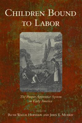 Children Bound To Labor : the pauper apprentice system in early America