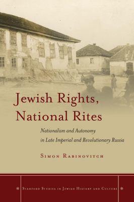 Jewish Rights, National Rites : nationalism and autonomy in late imperial and revolutionary Russia