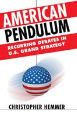 American Pendulum : recurring debates in U.S. grand strategy