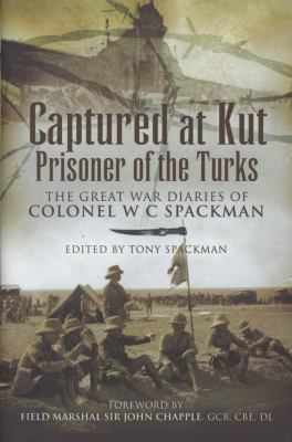 Captured At Kut : prisoner of the Turks : the Great War diaries of Colonel W C Spackman