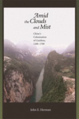 Amid The Clouds And Mist : China's colonization of Guizhou, 1200-1700