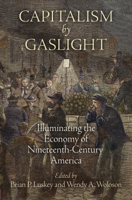 Capitalism By Gaslight : illuminating the economy of nineteenth-century America