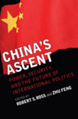 China's Ascent : power, security, and the future of international politics
