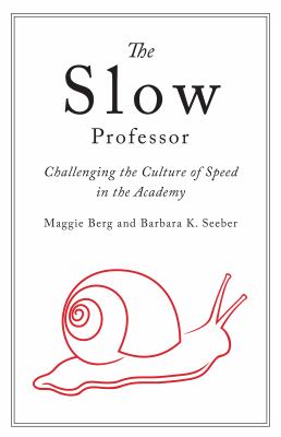 The Slow Professor : challenging the culture of speed in the academy