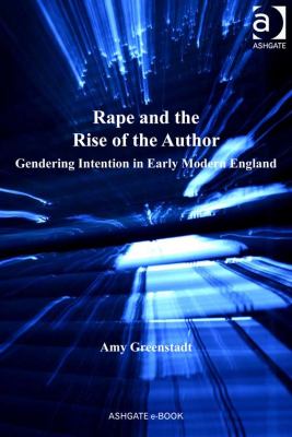 Rape And The Rise Of The Author : gendering intention in early modern England