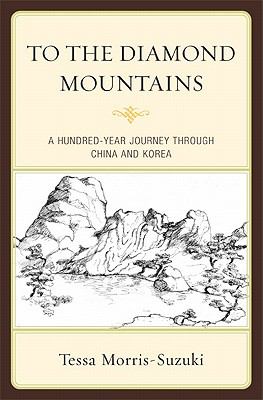 To The Diamond Mountains : a hundred-year journey through China and Korea