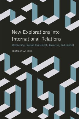 New Explorations Into International Relations : democracy, foreign investment, terrorism, and conflict