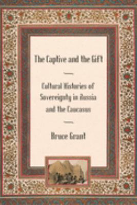 The Captive And The Gift : cultural histories of sovereignty in Russia and the Caucasus