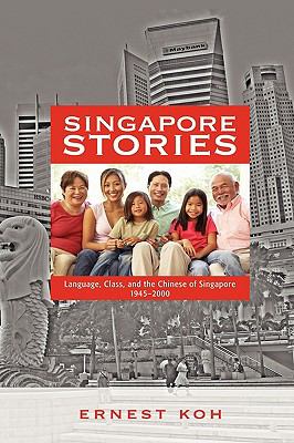 Singapore Stories : language, class, and the Chinese of Singapore, 1945-2000
