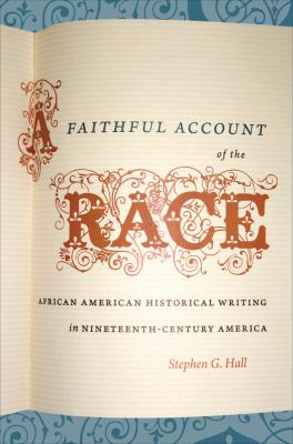 A Faithful Account Of The Race : African American historical writing in nineteenth-century America