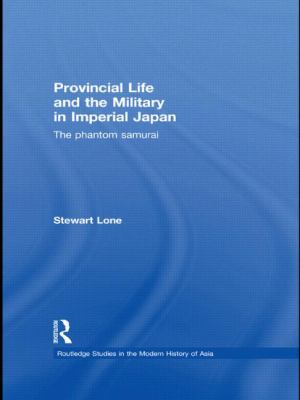 Provincial Life And The Military In Imperial Japan : the phantom samurai