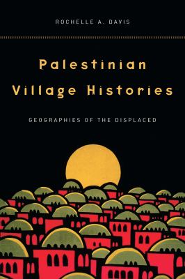 Palestinian Village Histories : geographies of the displaced