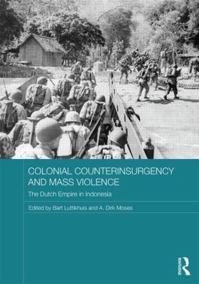 Colonial Counterinsurgency And Mass Violence : The Dutch empire in Indonesia