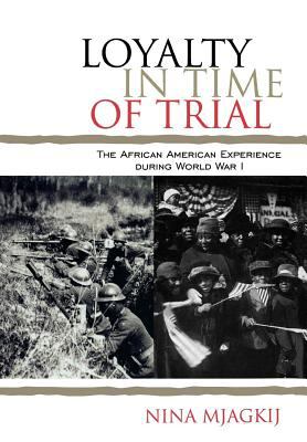 Loyalty In Time Of Trial : the African American experience in World War I