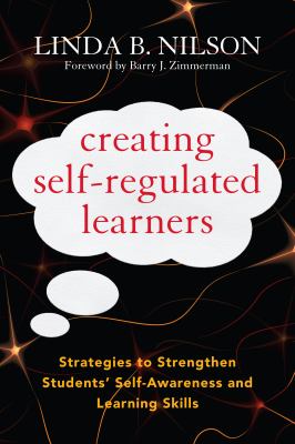 Creating Self-regulated Learners : strategies to strengthen students' self-awareness and learning skills
