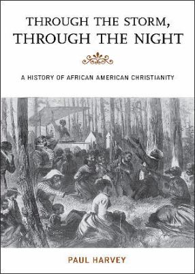 Through The Storm, Through The Night : a history of African American Christianity