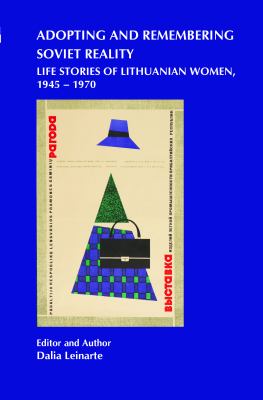 Adopting And Remembering Soviet Reality : life stories of Lithuanian women, 1945-1970