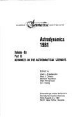 Astrodynamics 1981 : proceedings of the AAS/AIAA Astrodynamics Conference held August 3-5, 1981, North Lake Tahoe, Nevada