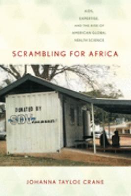 Scrambling for Africa : AIDS, expertise, and the rise of American global health science