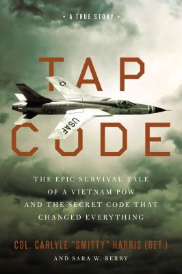 Tap code : the epic survival tale of a Vietnam POW and the secret code that changed everything : a true story