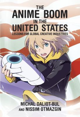 The anime boom in the United States : lessons for global creative industries